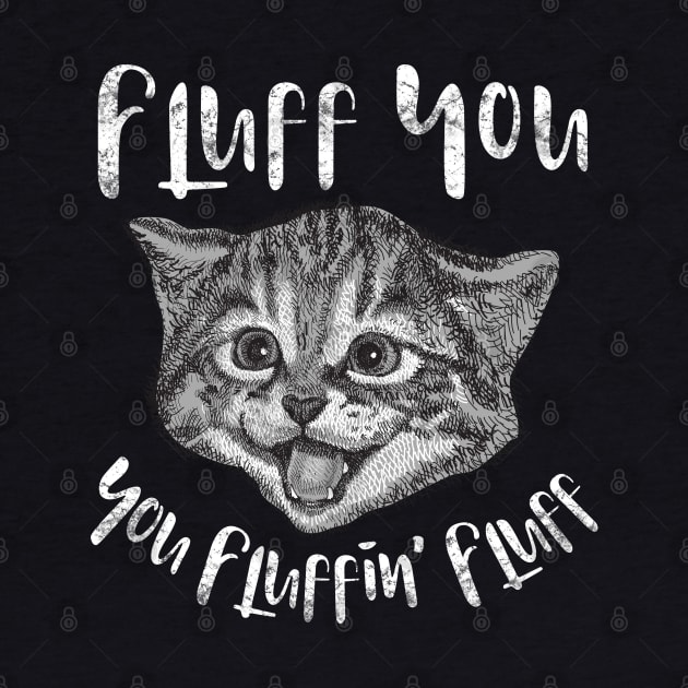 Fluff You You Fluffin' Fluff Funny Cat Kitten Humor by threefngrs